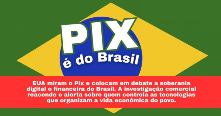 EUA miram o Pix e acendem alerta sobre soberania digital e financeira do Brasil